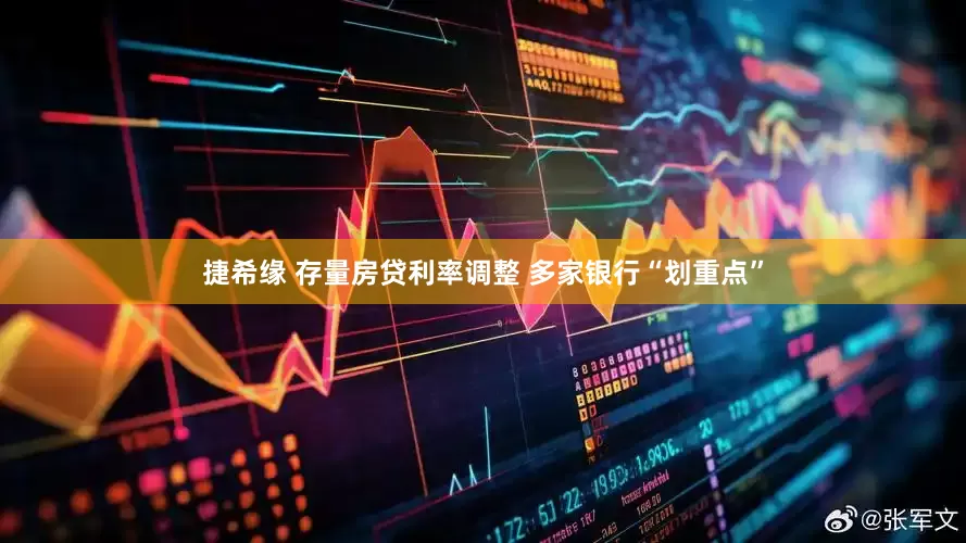 捷希缘 存量房贷利率调整 多家银行“划重点”