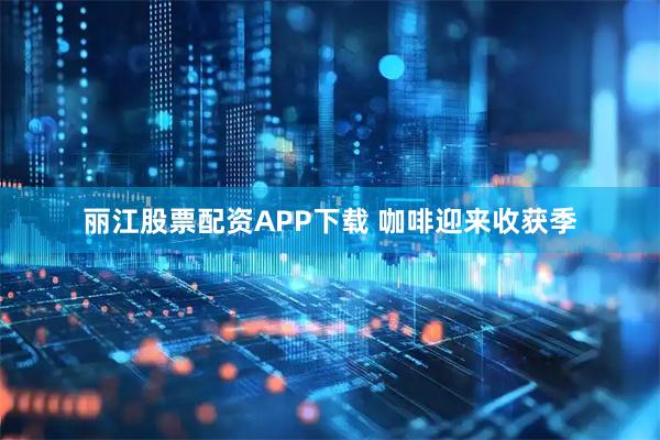丽江股票配资APP下载 咖啡迎来收获季